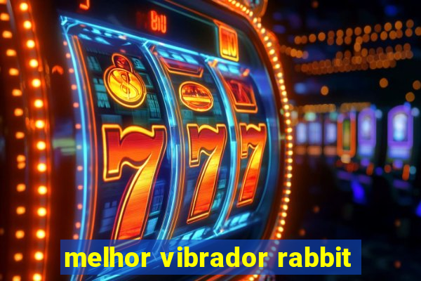 melhor vibrador rabbit